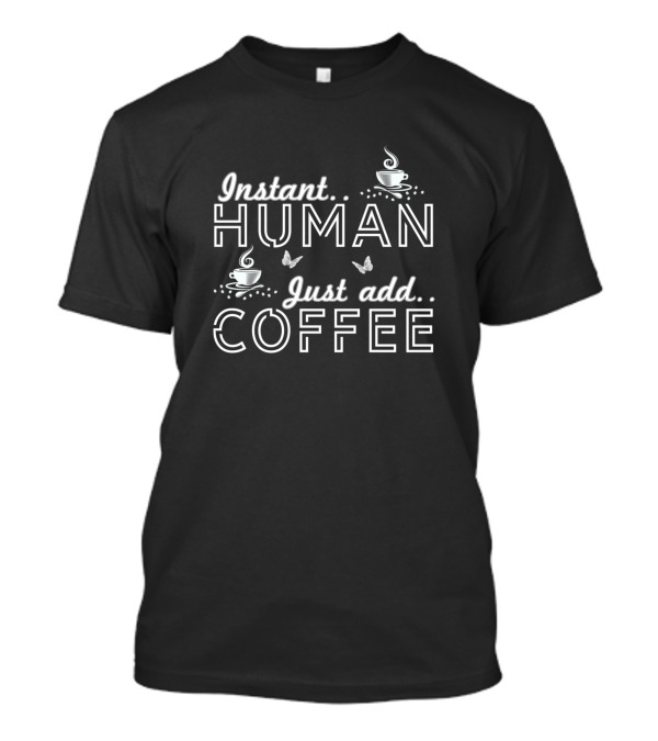 Instant Human Just Add Coffee Cups And Butterflies T-Shirt