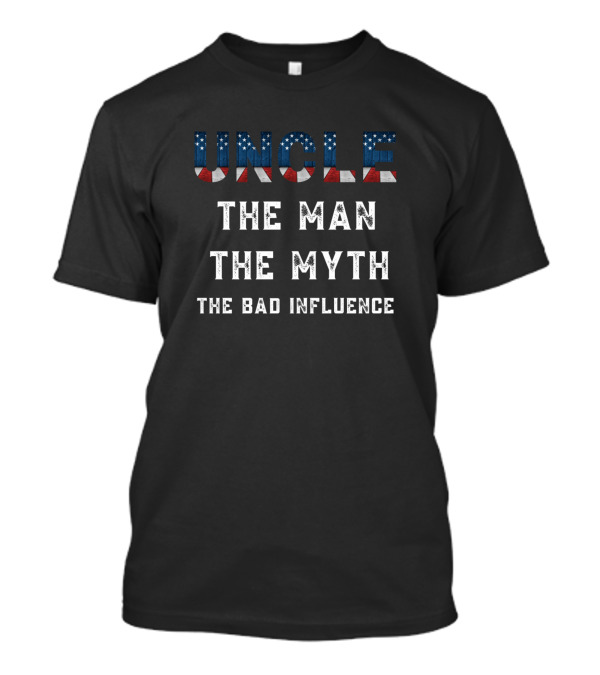 Uncle The Man The Myth The Bad Influence American Flag Fun T-Shirt