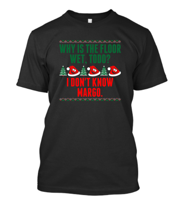 Why Is The Floor Wet To Do I Don't Know Margo Santa Hats Christmas Trees T-Shirt