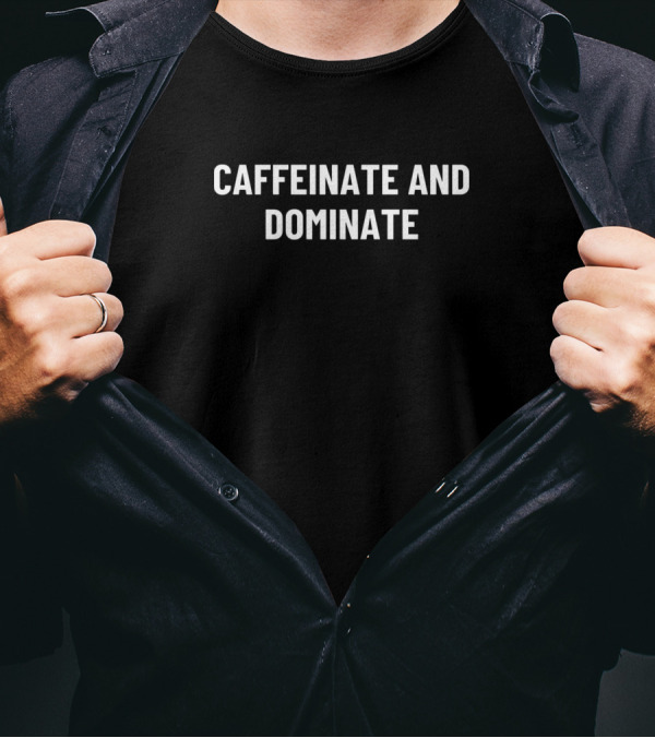 Caffeinate And Dominate Funny Coffee Motto T-Shirt