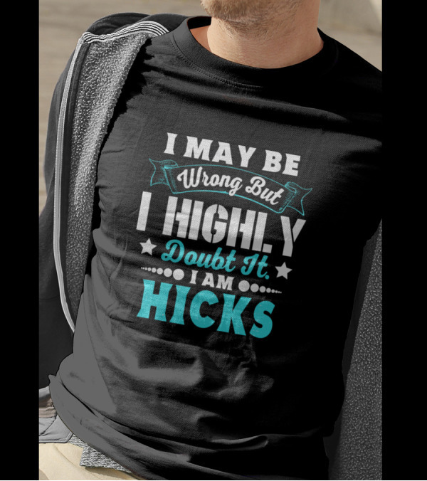 I May Be Wrong But I Highly Doubt It I Am Hicks T-Shirt