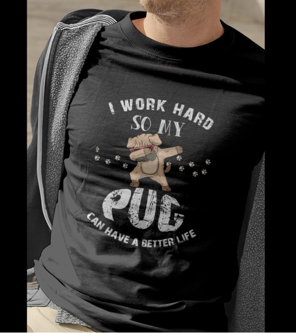 I Work Hard So My Pug Can Have A Better Life With Dab Dance Pug And Paw Prints T-Shirt