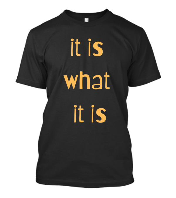 It Is What It Is Simple Inspirational Phrase T-Shirt