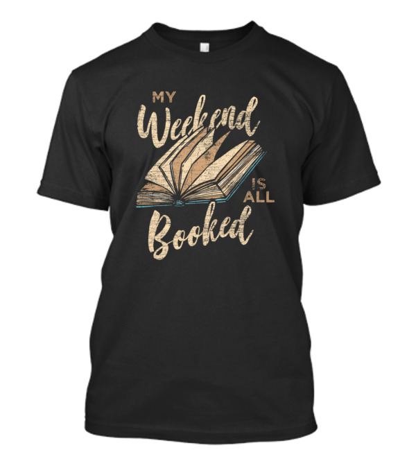 My Weekend Is All Booked Bookworm Reading Books Open Book T-Shirt
