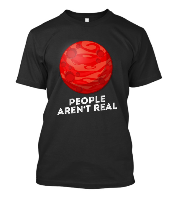 People Aren't Real Funny Mars Planet Pun Sarcasm T-Shirt