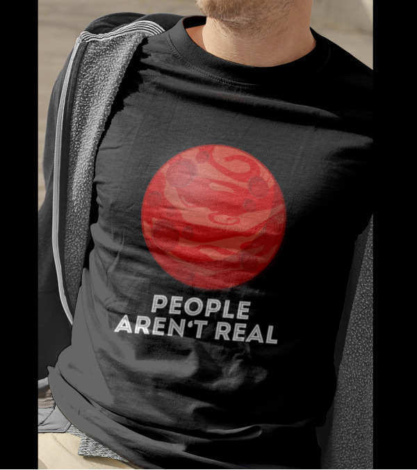 People Aren't Real Funny Mars Planet Pun Sarcasm T-Shirt