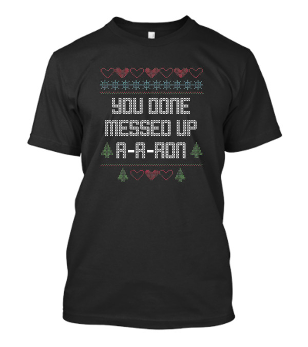 You Done Messed Up A A Ron Christmas Ugly T-Shirt