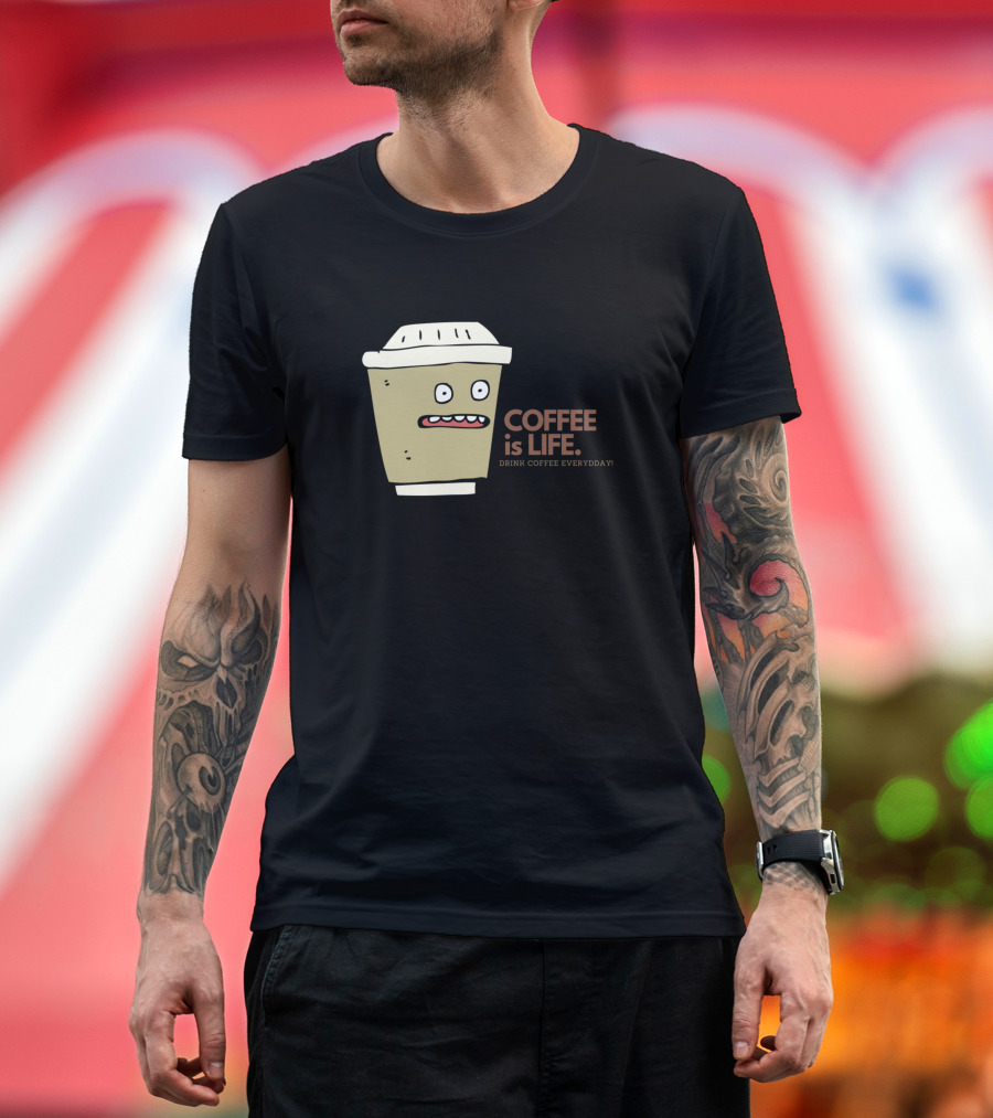 COFFEE IS LIFE Drink Coffee Everyday T-Shirt