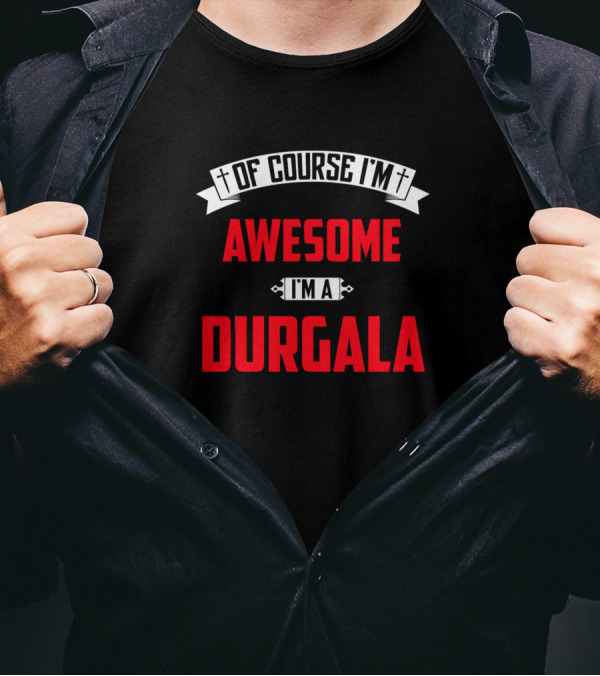 Of Course I'm Awesome I'm A Durgala T-Shirt