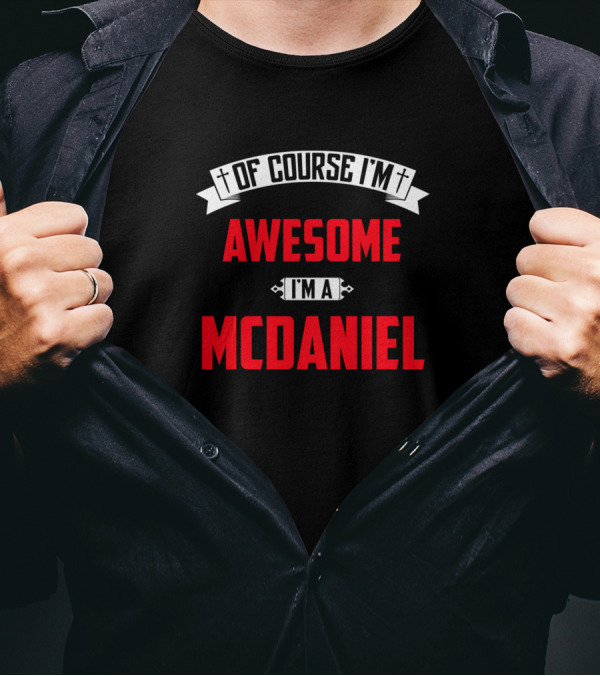 Of Course I'm Awesome I'm A McDaniel T-Shirt