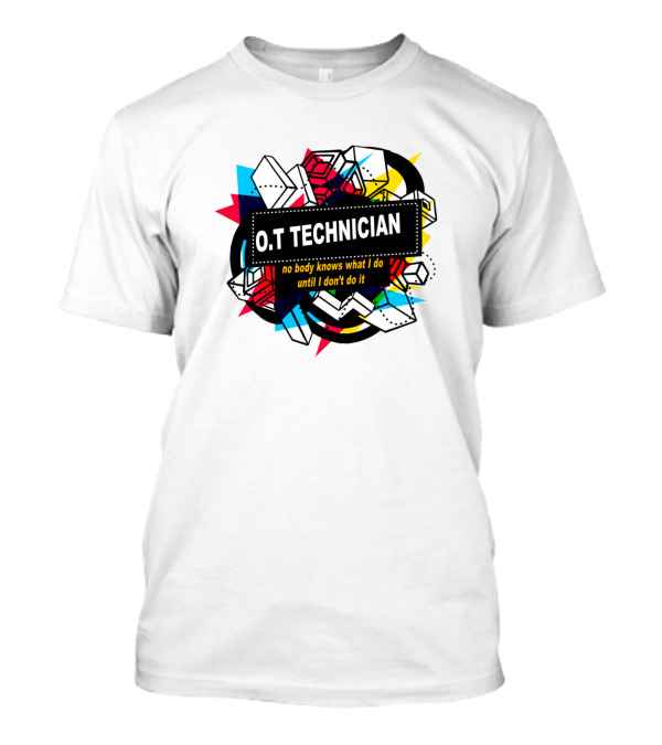 O.T Technician No Body Knows What I Do Until I Don't Do It T-Shirt