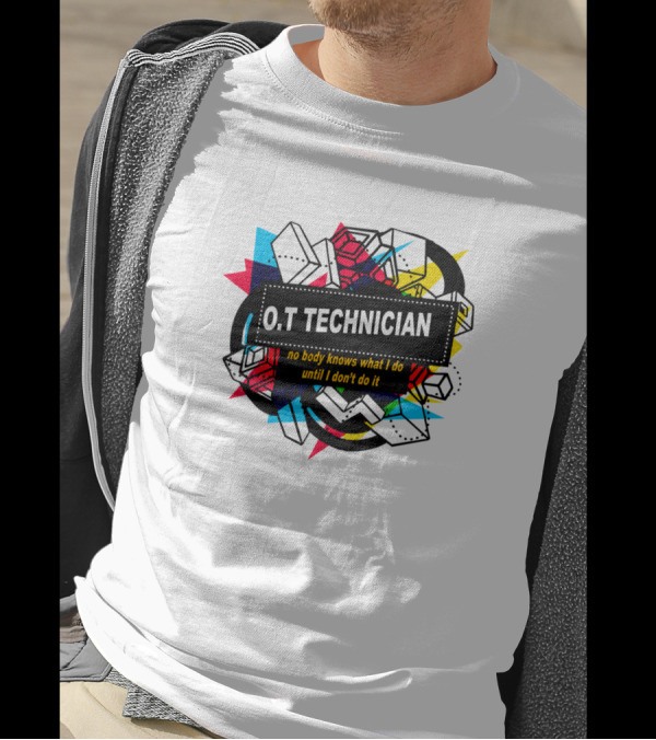 O.T Technician No Body Knows What I Do Until I Don't Do It T-Shirt
