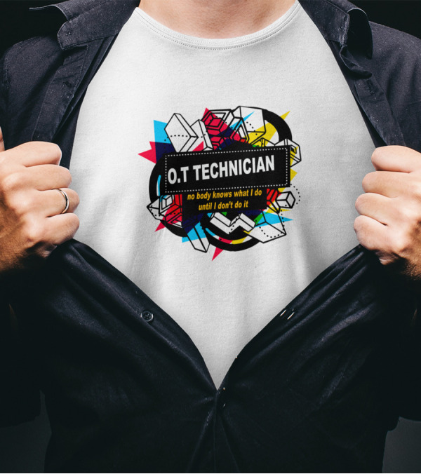 O.T Technician No Body Knows What I Do Until I Don't Do It T-Shirt