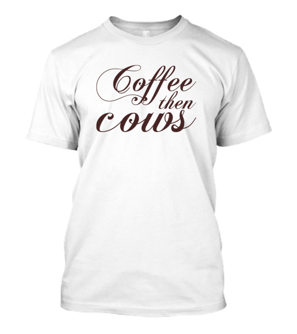 Coffee Then Cows Soft Text Script T-Shirt
