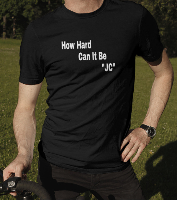 How Hard Can It Be JC T-Shirt