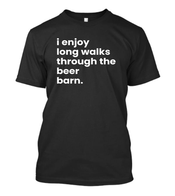 I Enjoy Long Walks Through The Beer Barn T-Shirt
