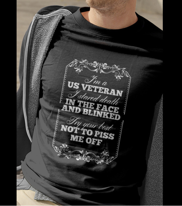 I'm A US Veteran I Stared Death In The Face And Blinked Try Your Best Not To Piss Me Off T-Shirt