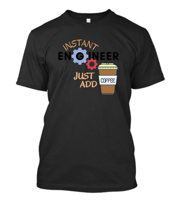 Instant Engineer Just Add Coffee Coffee Cup Gears T-Shirt