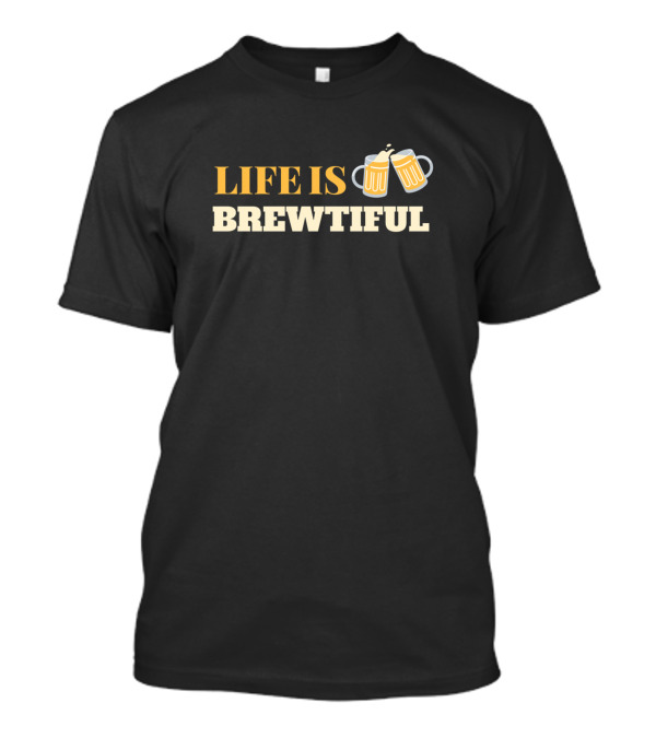 Life Is Brewtiful Beer Text With Clinking Mugs T-Shirt