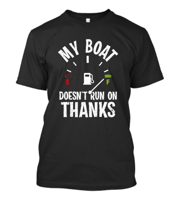 My Boat Doesn't Run On Thanks Funny Fuel Gauge Captain Boating Humor T-Shirt