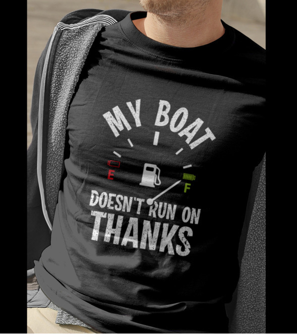 My Boat Doesn't Run On Thanks Funny Fuel Gauge Captain Boating Humor T-Shirt
