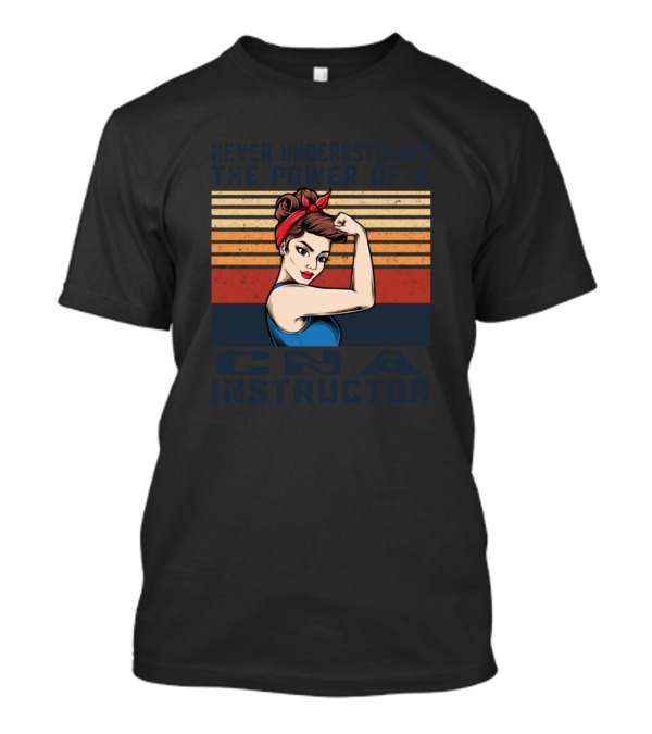 Never Underestimate The Power Of A CNA Instructor Vintage Rosie The Riveter T-Shirt
