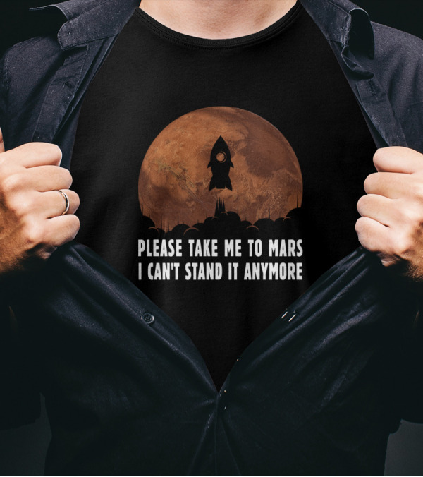 Please Take Me To Mars I Can't Stand It Anymore Sarcastic Saying Rocket Mars T-Shirt