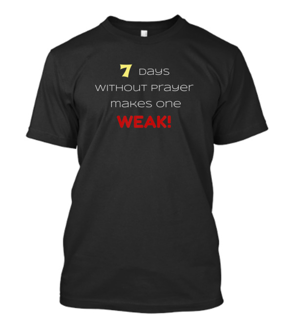 Seven 7 Days Without Prayer Makes One Weak T-Shirt