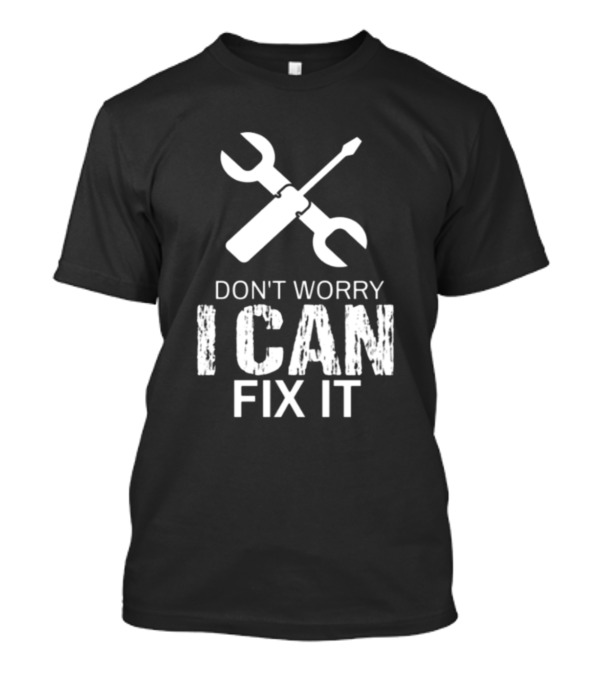 Don't Worry I Can Fix It Wrench And Screwdriver T-Shirt