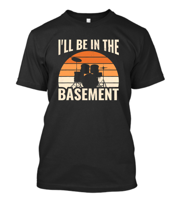 I'll Be In The Basement Drum Set Drumming Sunset T-Shirt