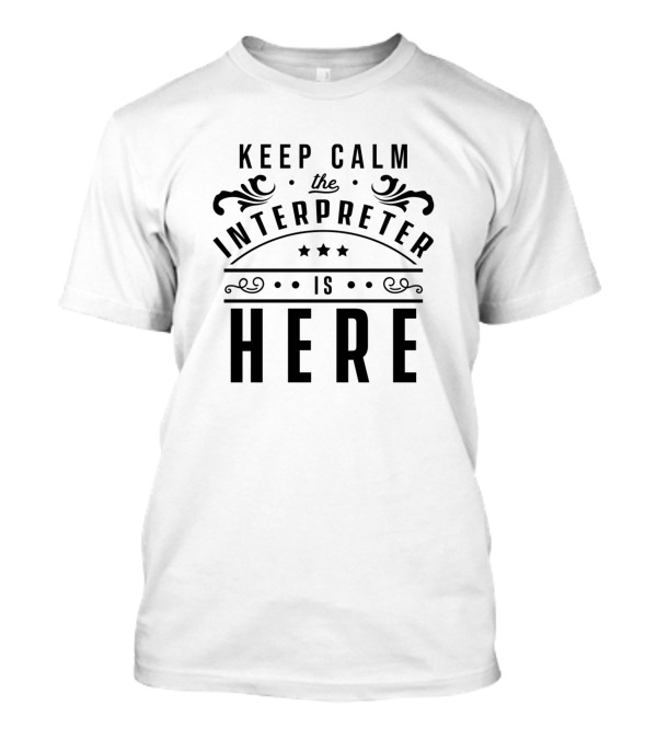 Keep Calm The Interpreter Is Here Translate Translator Interpreting T-Shirt