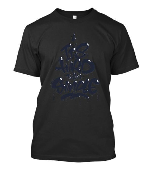 It's Hard To Be Simple Dripping Paint T-Shirt