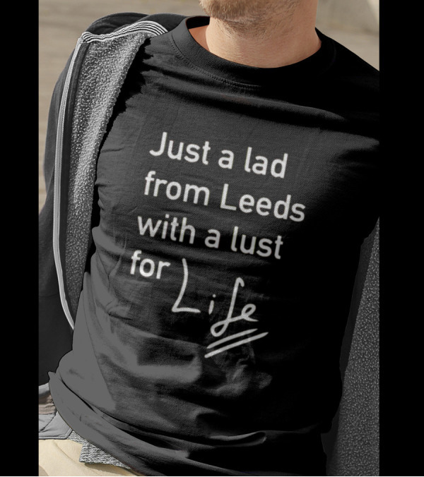 Just A Lad From Leeds With A Lust For Life T-Shirt