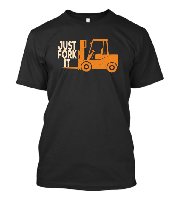 Just Fork It Forklift Operator Driver T-Shirt