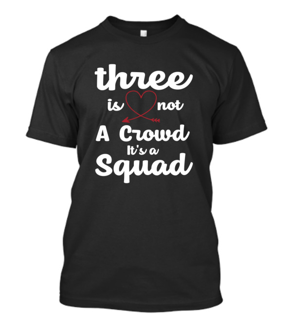 Three Is Not A Crowd It's A Squad Friendship Matching T-Shirt