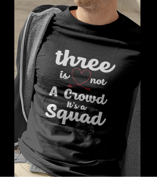 Three Is Not A Crowd It's A Squad Friendship Matching T-Shirt
