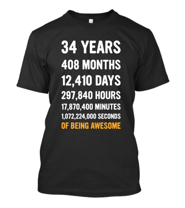 34 Years 408 Months 12410 Days 297840 Hours 17870400 Minutes 1072224000 Seconds Of Being Awesome T-Shirt