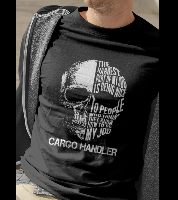 Cargo Handler The Hardest Part Of My Job Is Being Nice To People Who Think They Know How To Do My Job T-Shirt