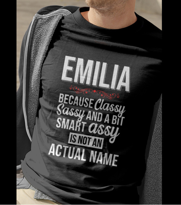 EMILIA Because Classy Sassy And A Bit Smart Assy Is Not An Actual Name T-Shirt