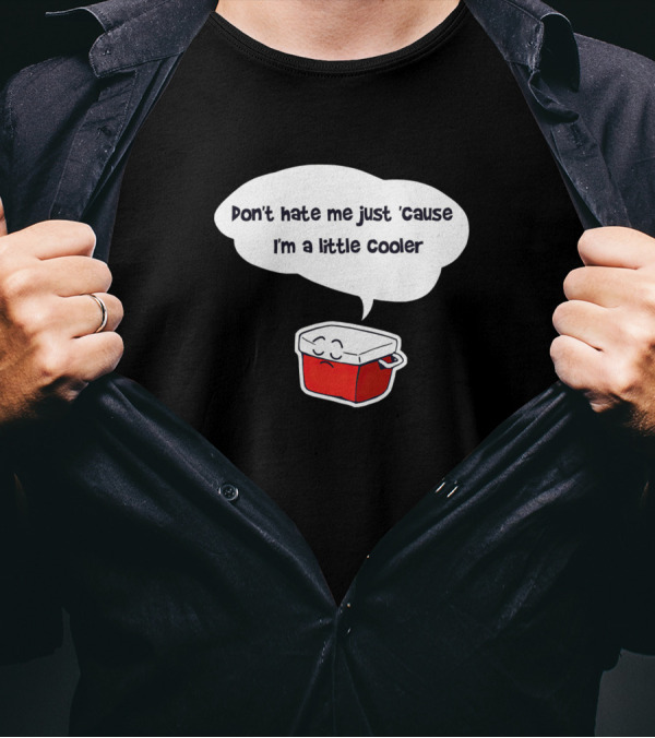 Don't Hate Me Just 'Cause I'm A Little Cooler Cute Red Cooler T-Shirt