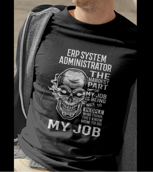 Erp System Administrator The Hardest Part Of My Job Is Being Nice To People Who Think They Know My Job T-Shirt