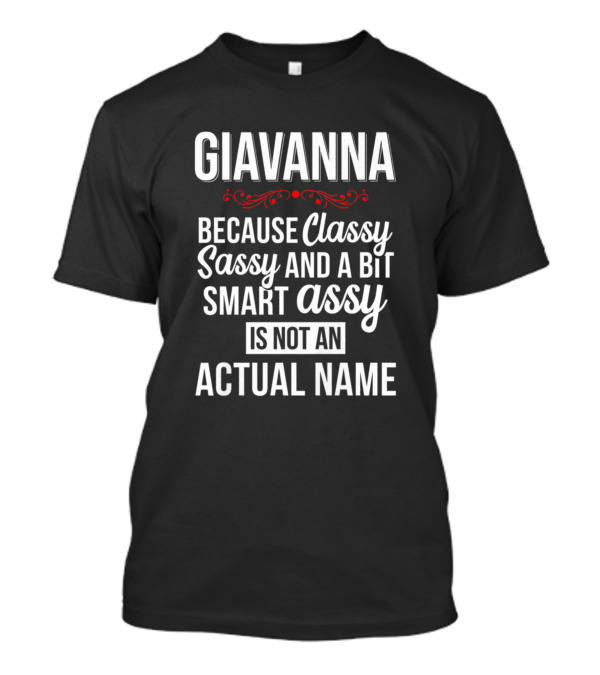 GIAVANNA Because Classy Sassy And A Bit Smart Assy Is Not An Actual Name T-Shirt
