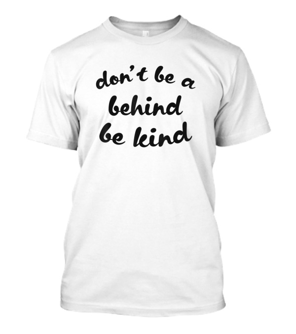 Dont Be A Behind Be Kind T-Shirt