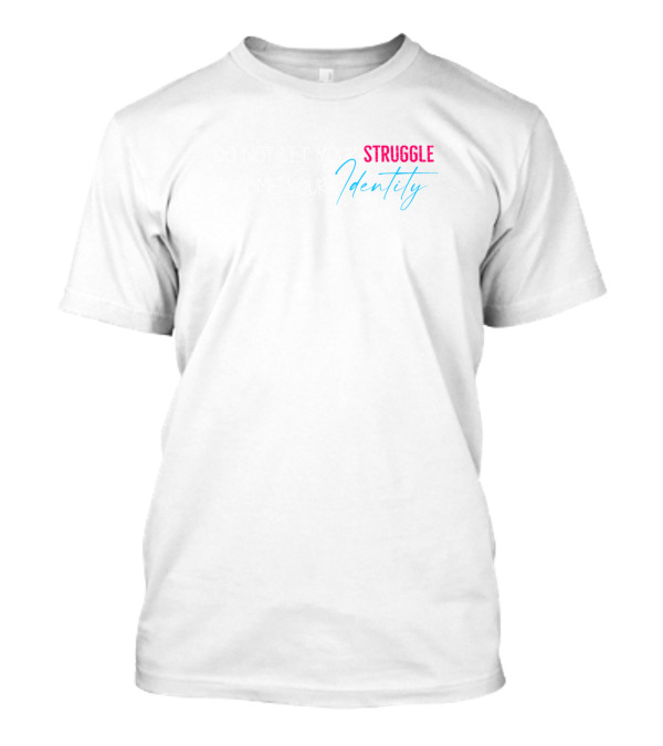 Do Not Let Your Struggle Become Your Identity T-Shirt