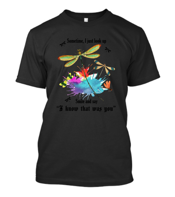 Sometime I Just Look Up Smile And Say I Know That Was You Dragonflies T-Shirt
