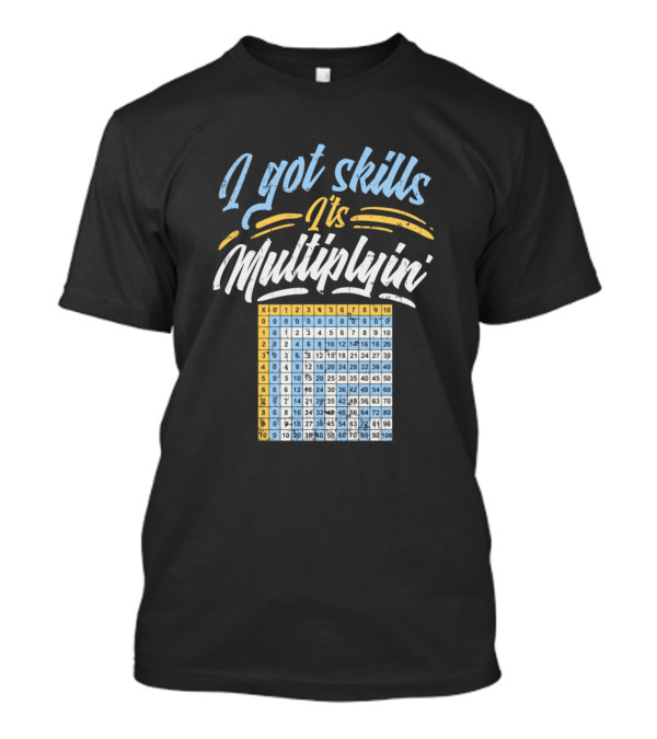 I Got Skills It's Multiplyin Multiplication Table Chart T-Shirt