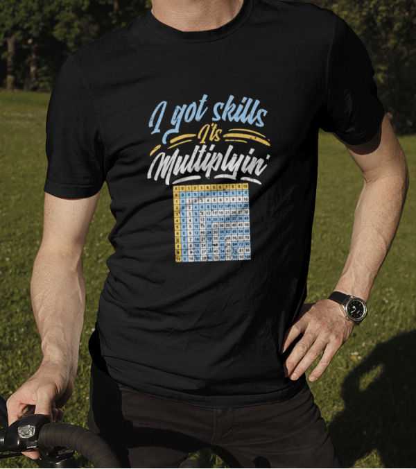 I Got Skills It's Multiplyin Multiplication Table Chart T-Shirt