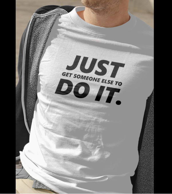 Just Get Someone Else To Do It T-Shirt