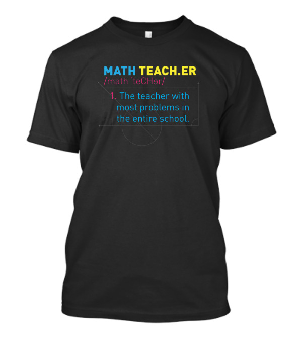 MATH TEACH.ER /math ˈteCHər/ The Teacher With Most Problems In The Entire School T-Shirt