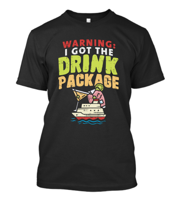 Warning I Got The Drink Package Fun Cruise Ship Adventure T-Shirt